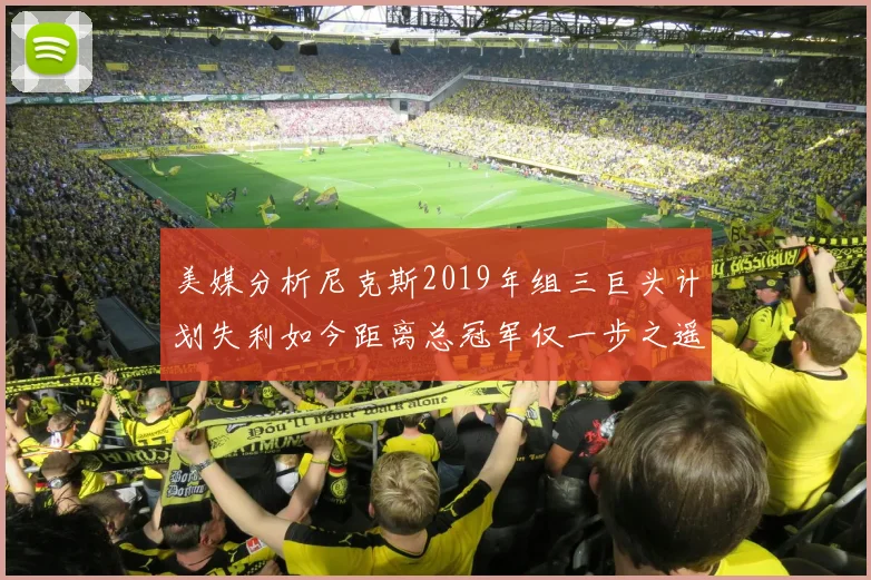美媒分析尼克斯2019年组三巨头计划失利如今距离总冠军仅一步之遥